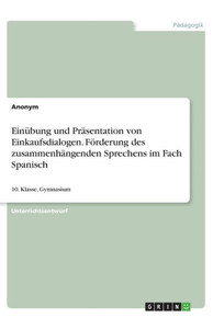 Einübung Und Präsentation Von Einkaufsdialogen. Förderung Des Zusammenhängenden Sprechens Im Fach Spanisch: 10. Klasse, Gymnasium (German Edition)