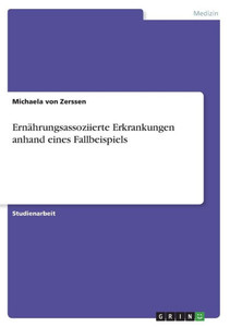 Ernährungsassoziierte Erkrankungen Anhand Eines Fallbeispiels (German Edition) Ernährungsassoziierte Erkrankungen Anhand Eines Fallbeispiels (German Edition)