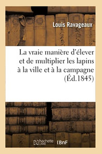 La Vraie Manière D'Élever Et De Multiplier Les Lapins À La Ville Et À La Campagne: Contenant La Manière De Les Nourrir, De Les Guérir De Leurs Maladies (French Edition) La Vraie Manière D'Élever Et De Multiplier Les Lapins À La Ville Et À La Campagne: Contenant La Manière De Les Nourrir, De Les Guérir De Leurs Maladies (French Edition)