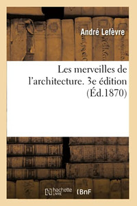 Les Merveilles De L'Architecture. 3E Édition (French Edition) Les Merveilles De L'Architecture. 3E Édition (French Edition)