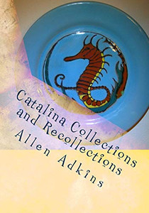 Catalina Collections and Recollections: Collecting Catalina Memories and Memorabilia Catalina Collections and Recollections: Collecting Catalina Memories and Memorabilia