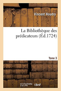 La Bibliothèque Des Prédicateurs. Tome 3 (French Edition) La Bibliothèque Des Prédicateurs. Tome 3 (French Edition)