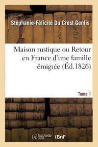 Maison Rustique Ou Retour En France D'Une Famille Émigrée. Tome 1: Pour Servir À L'Éducation De La Jeunesse (French Edition) Maison Rustique Ou Retour En France D'Une Famille Émigrée. Tome 1: Pour Servir À L'Éducation De La Jeunesse (French Edition)