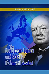 THE EUROPEAN UNION AND BREXIT: IF CHURCHILL AWOKE!: THE UNITED STATES OF EUROPE THE EUROPEAN UNION AND BREXIT: IF CHURCHILL AWOKE!: THE UNITED STATES OF EUROPE