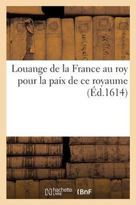 Louange De La France Au Roy Pour La Paix De Ce Royaume (French Edition)