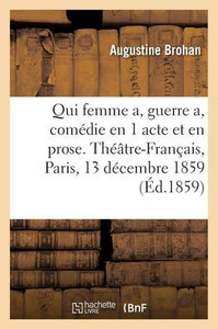 Qui Femme A, Guerre A, Comédie En 1 Acte Et En Prose. Théâtre-Français, Paris, 13 Décembre 1859 (French Edition) Qui Femme A, Guerre A, Comédie En 1 Acte Et En Prose. Théâtre-Français, Paris, 13 Décembre 1859 (French Edition)