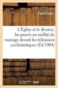 L'Église Et Le Divorce, Les Procès En Nullité De Mariage Devant Les Tribunaux Ecclésiastiques (French Edition) L'Église Et Le Divorce, Les Procès En Nullité De Mariage Devant Les Tribunaux Ecclésiastiques (French Edition)