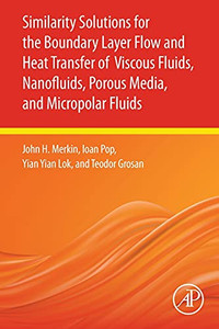 Similarity Solutions For The Boundary Layer Flow And Heat Transfer Of Viscous Fluids, Nanofluids, Porous Media, And Micropolar Fluids