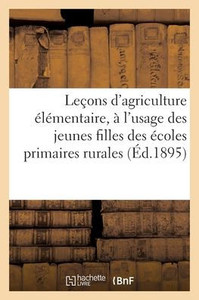 Leçons D'Agriculture Élémentaire, À L'Usage Des Jeunes Filles Des Écoles Primaires Rurales (French Edition) Leçons D'Agriculture Élémentaire, À L'Usage Des Jeunes Filles Des Écoles Primaires Rurales (French Edition)
