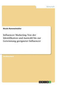 Influencer Marketing. Von Der Identifikation Und Auswahl Bis Zur Gewinnung Geeigneter Influencer (German Edition)