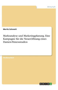 Marktanalyse Und Marketingplanung. Eine Kampagne Für Die Neueröffnung Eines Damen-Fitnessstudios (German Edition)