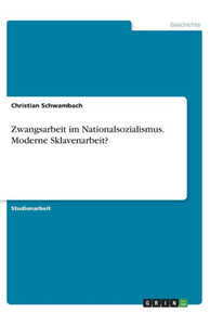 Zwangsarbeit Im Nationalsozialismus. Moderne Sklavenarbeit? (German Edition)