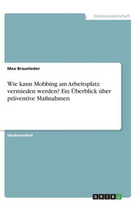 Wie Kann Mobbing Am Arbeitsplatz Vermieden Werden? Ein Überblick Über Präventive Maßnahmen (German Edition)