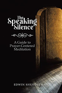 The Speaking Silence: A Guide To Prayer-Centered Meditation The Speaking Silence: A Guide To Prayer-Centered Meditation