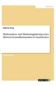 Marktanalyse Und Marketingplanung Eines Fiktiven Gesundheitsstudios In Saarbrücken (German Edition)