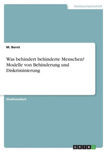 Was Behindert Behinderte Menschen? Modelle Von Behinderung Und Diskriminierung (German Edition) Was Behindert Behinderte Menschen? Modelle Von Behinderung Und Diskriminierung (German Edition)
