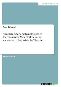 Versuch Einer Epistemologischen Hermeneutik. Max Horkheimers (Wissenschafts-) Kritische Theorie (German Edition)