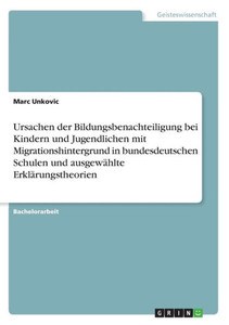 Ursachen Der Bildungsbenachteiligung Bei Kindern Und Jugendlichen Mit Migrationshintergrund In Bundesdeutschen Schulen Und Ausgewählte Erklärungstheorien (German Edition)