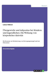 Übergewicht Und Adipositas Bei Kindern Und Jugendlichen. Die Wirkung Von Körperlicher Aktivität: Ein Konzept Zur Reduzierung Von Bewegungsmangel Und Zur Prävention (German Edition)