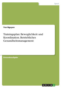 Trainingsplan: Beweglichkeit Und Koordination. Betriebliches Gesundheitsmanagement (German Edition) Trainingsplan: Beweglichkeit Und Koordination. Betriebliches Gesundheitsmanagement (German Edition)