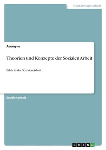 Theorien Und Konzepte Der Sozialen Arbeit: Ethik In Der Sozialen Arbeit (German Edition) Theorien Und Konzepte Der Sozialen Arbeit: Ethik In Der Sozialen Arbeit (German Edition)