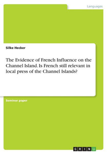 The Evidence Of French Influence On The Channel Island. Is French Still Relevant In Local Press Of The Channel Islands? The Evidence Of French Influence On The Channel Island. Is French Still Relevant In Local Press Of The Channel Islands?
