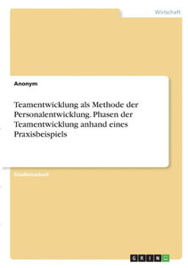 Teamentwicklung Als Methode Der Personalentwicklung. Phasen Der Teamentwicklung Anhand Eines Praxisbeispiels (German Edition) Teamentwicklung Als Methode Der Personalentwicklung. Phasen Der Teamentwicklung Anhand Eines Praxisbeispiels (German Edition)