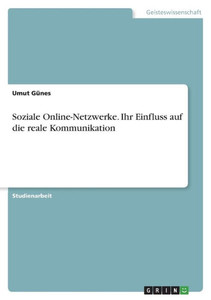 Soziale Online-Netzwerke. Ihr Einfluss Auf Die Reale Kommunikation (German Edition) Soziale Online-Netzwerke. Ihr Einfluss Auf Die Reale Kommunikation (German Edition)