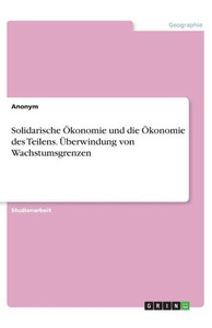 Solidarische Ökonomie Und Die Ökonomie Des Teilens. Überwindung Von Wachstumsgrenzen (German Edition)