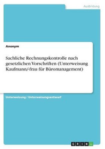 Sachliche Rechnungskontrolle Nach Gesetzlichen Vorschriften (Unterweisung Kaufmann/-Frau Für Büromanagement) (German Edition) Sachliche Rechnungskontrolle Nach Gesetzlichen Vorschriften (Unterweisung Kaufmann/-Frau Für Büromanagement) (German Edition)