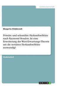 Primäre Und Sekundäre Herkunftseffekte Nach Raymond Boudon. Ist Eine Erweiterung Der Wert-Erwartungs-Theorie Um Die Tertiären Herkunftseffekte Notwendig? (German Edition)