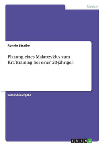 Planung Eines Makrozyklus Zum Krafttraining Bei Einer 20-Jährigen (German Edition) Planung Eines Makrozyklus Zum Krafttraining Bei Einer 20-Jährigen (German Edition)