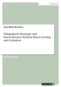 Pädagogische Konzepte Und Interventionen. Problem Based Learning Und Evaluation (German Edition)