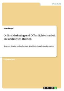 Online Marketing Und Öffentlichkeitsarbeit Im Kirchlichen Bereich: Konzept Für Eine Online-Basierte Kirchliche Angebotspräsentation (German Edition)