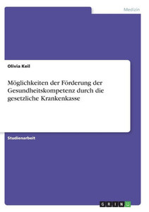 Möglichkeiten Der Förderung Der Gesundheitskompetenz Durch Die Gesetzliche Krankenkasse (German Edition)