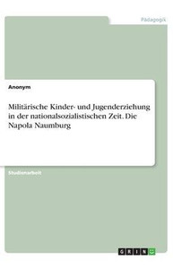 Militärische Kinder- Und Jugenderziehung In Der Nationalsozialistischen Zeit. Die Napola Naumburg (German Edition)