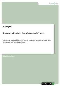 Lesemotivation Bei Grundschülern: Interview Und Analyse Zum Buch Mbongis Weg Zur Schule Mit Fokus Auf Der Lesemotivation (German Edition) Lesemotivation Bei Grundschülern: Interview Und Analyse Zum Buch Mbongis Weg Zur Schule Mit Fokus Auf Der Lesemotivation (German Edition)