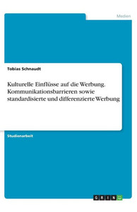 Kulturelle Einflüsse Auf Die Werbung. Kommunikationsbarrieren Sowie Standardisierte Und Differenzierte Werbung (German Edition)