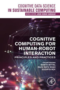 Cognitive Computing For Human-Robot Interaction: Principles And Practices (Cognitive Data Science In Sustainable Computing) Cognitive Computing For Human-Robot Interaction: Principles And Practices (Cognitive Data Science In Sustainable Computing)