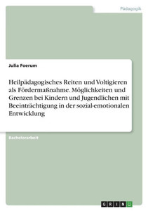 Heilpädagogisches Reiten Und Voltigieren Als Fördermaßnahme. Möglichkeiten Und Grenzen Bei Kindern Und Jugendlichen Mit Beeinträchtigung In Der Sozial-Emotionalen Entwicklung (German Edition)