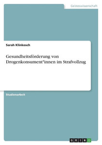 Gesundheitsförderung Von Drogenkonsument*Innen Im Strafvollzug (German Edition) Gesundheitsförderung Von Drogenkonsument*Innen Im Strafvollzug (German Edition)