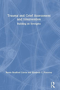Trauma And Grief Assessment And Intervention: Building On Strengths Trauma And Grief Assessment And Intervention: Building On Strengths