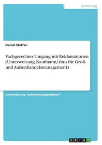 Fachgerechter Umgang Mit Reklamationen (Unterweisung Kaufmann/-Frau Für Groß- Und Außenhandelsmanagement) (German Edition) Fachgerechter Umgang Mit Reklamationen (Unterweisung Kaufmann/-Frau Für Groß- Und Außenhandelsmanagement) (German Edition)