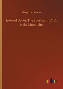 Snowed Up; Or, The Sportman´S Club In The Mountains Snowed Up; Or, The Sportman´S Club In The Mountains