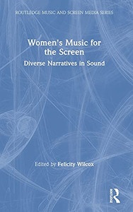 Women'S Music For The Screen: Diverse Narratives In Sound (Routledge Music And Screen Media Series) Women'S Music For The Screen: Diverse Narratives In Sound (Routledge Music And Screen Media Series)