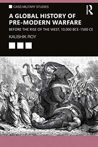 A Global History Of Pre-Modern Warfare: Before The Rise Of The West, 10,000 Bce1500 Ce (Cass Military Studies) (Paperback) A Global History Of Pre-Modern Warfare: Before The Rise Of The West, 10,000 Bce1500 Ce (Cass Military Studies) (Paperback)
