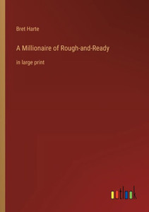 A Millionaire Of Rough-And-Ready: In Large Print