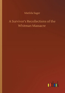 A Survivor's Recollections Of The Whitman Massacre A Survivor's Recollections Of The Whitman Massacre