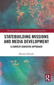 Statebuilding Missions And Media Development: A Context-Sensitive Approach (Routledge Studies In Intervention And Statebuilding)
