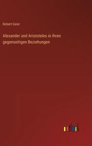 Alexander Und Aristoteles In Ihren Gegenseitigen Beziehungen (German Edition) Alexander Und Aristoteles In Ihren Gegenseitigen Beziehungen (German Edition)